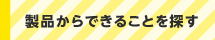 製品からできることを探す