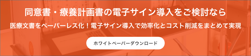 同意書・療養計画書の電子サイン導入をご検討なら 医療文書をペーパーレス化！電子サイン導入で効率化とコスト削減をまとめて実現 ホワイトペーパーダウンロード