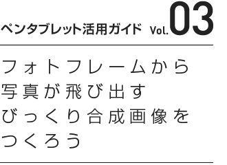 ペンタブレット活用ガイド Vol.03｜フォトフレームから写真が飛び出すびっくり合成画像をつくろう