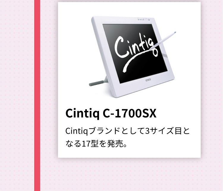 Cintiq C-1700SX Cintiqブランドとして3サイズ目となる17型を発売。