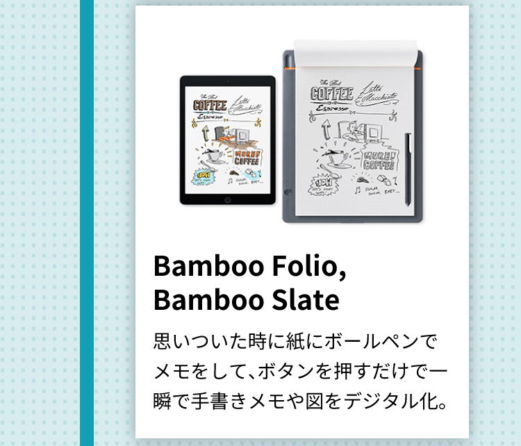 Bamboo Folio,Bamboo Slate 思いついた時に紙にボールペンでメモをして、ボタンを押すだけで一瞬で手書きメモや図をデジタル化。