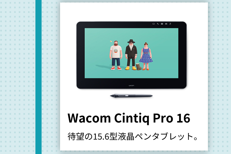 Wacom Cintiq Pro 16 待望の15.6型液晶ペンタブレット。